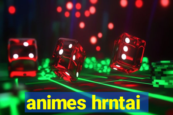 animes hrntai