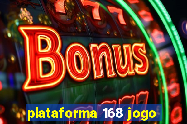 plataforma 168 jogo