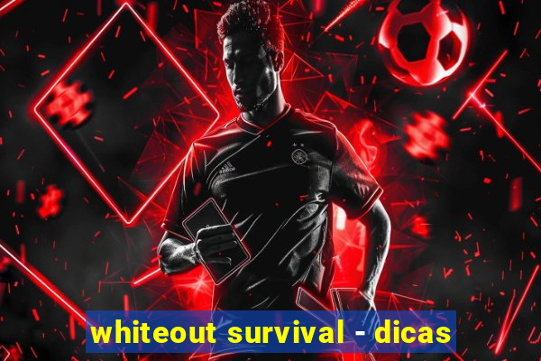 whiteout survival - dicas