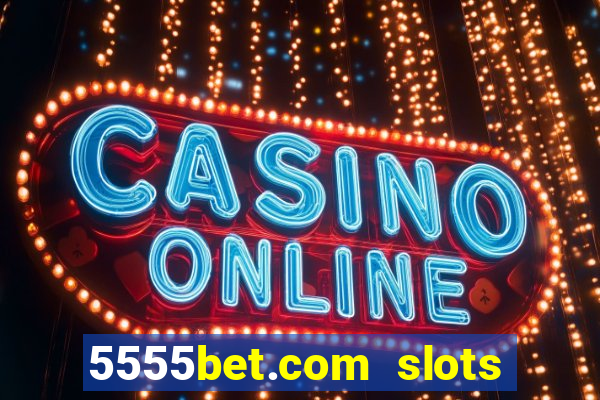 5555bet.com slots marca forte