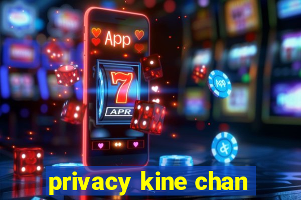 privacy kine chan