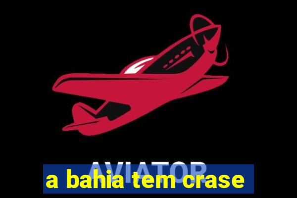 a bahia tem crase