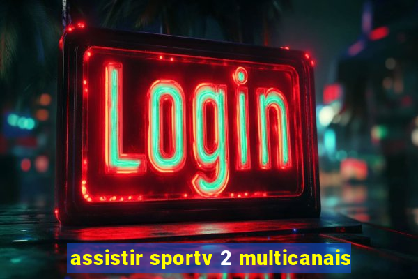 assistir sportv 2 multicanais