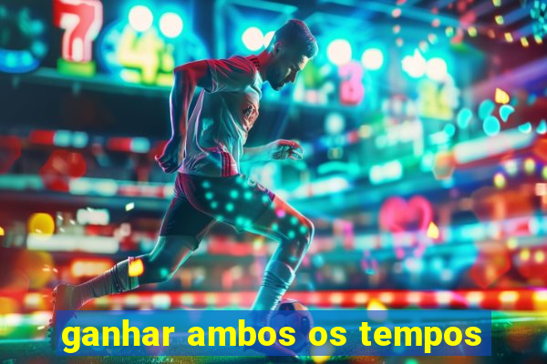 ganhar ambos os tempos