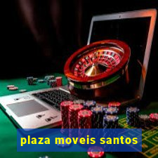 plaza moveis santos