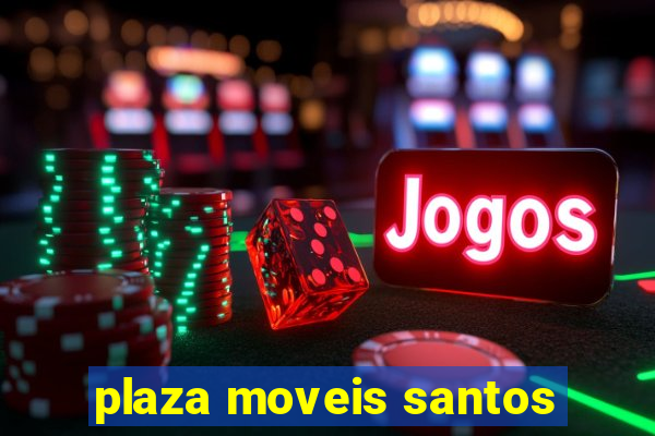 plaza moveis santos