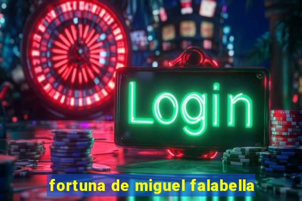 fortuna de miguel falabella