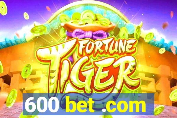 600 bet .com