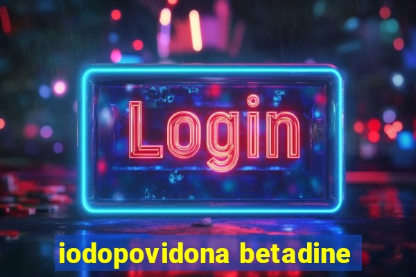 iodopovidona betadine