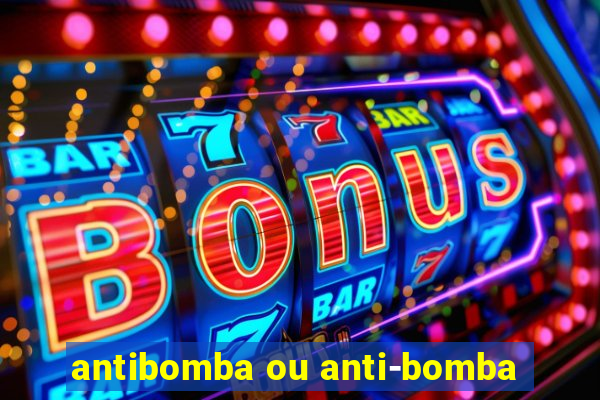 antibomba ou anti-bomba