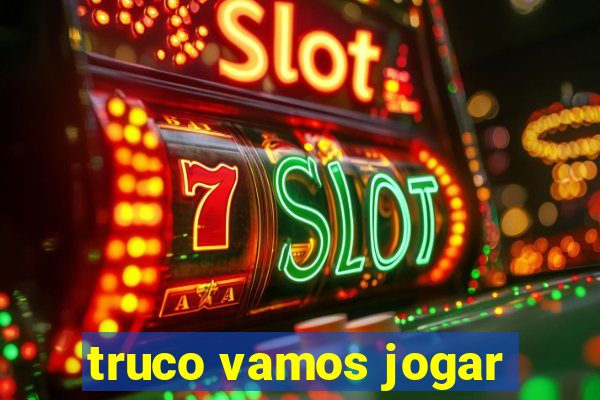 truco vamos jogar