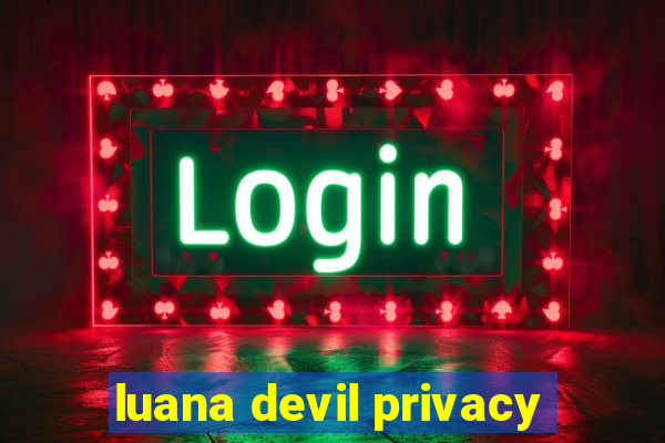 luana devil privacy