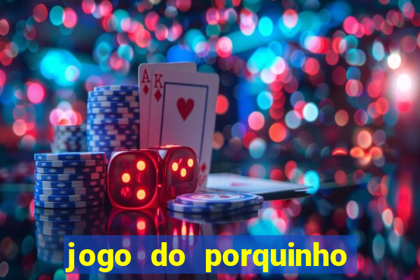 jogo do porquinho que ganha dinheiro