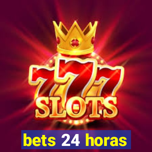 bets 24 horas