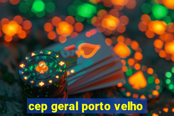 cep geral porto velho