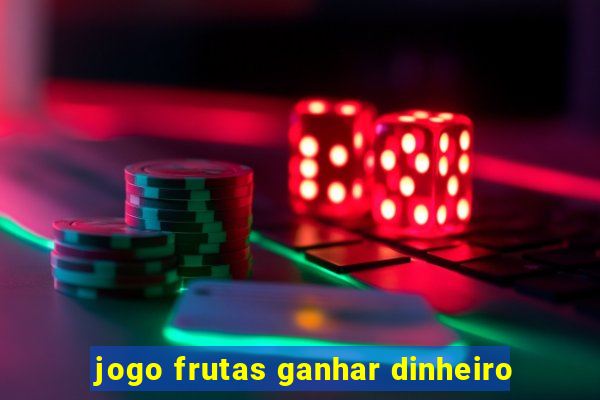 jogo frutas ganhar dinheiro