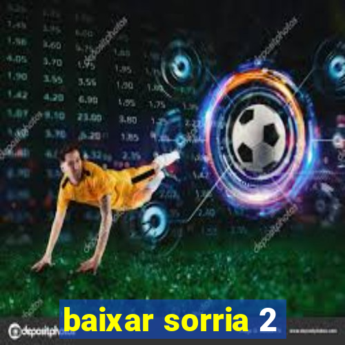 baixar sorria 2