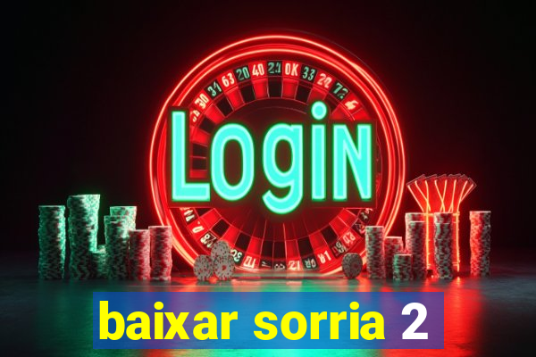 baixar sorria 2