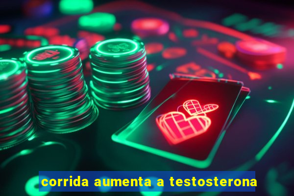 corrida aumenta a testosterona