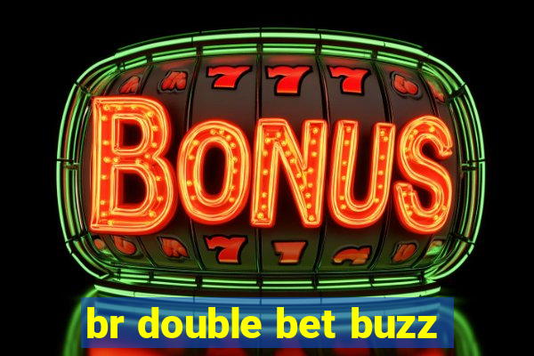 br double bet buzz