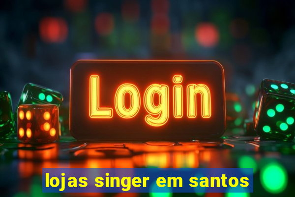 lojas singer em santos