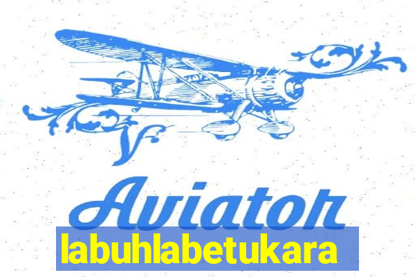 labuhlabetukara