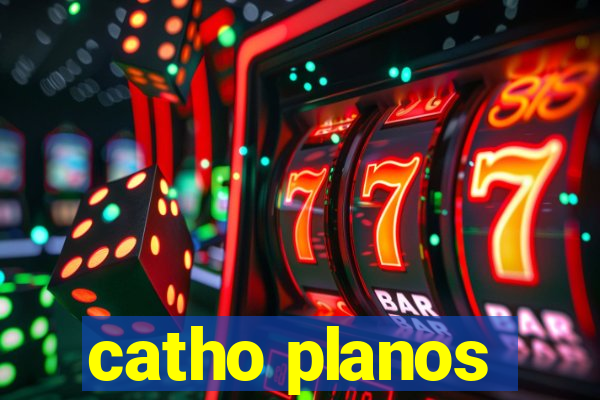 catho planos