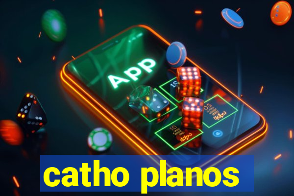 catho planos