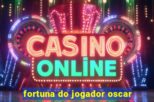 fortuna do jogador oscar