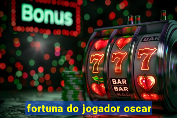 fortuna do jogador oscar