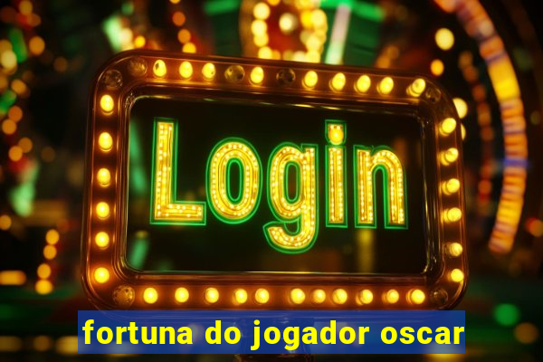 fortuna do jogador oscar