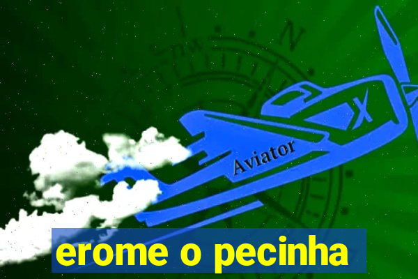 erome o pecinha