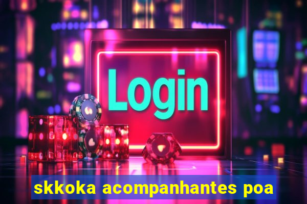 skkoka acompanhantes poa