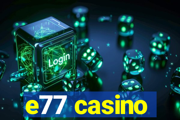 e77 casino