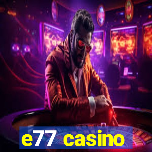 e77 casino