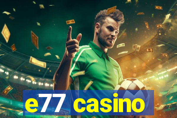 e77 casino