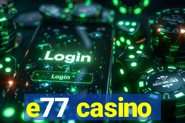 e77 casino