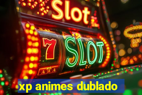 xp animes dublado