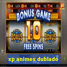 xp animes dublado