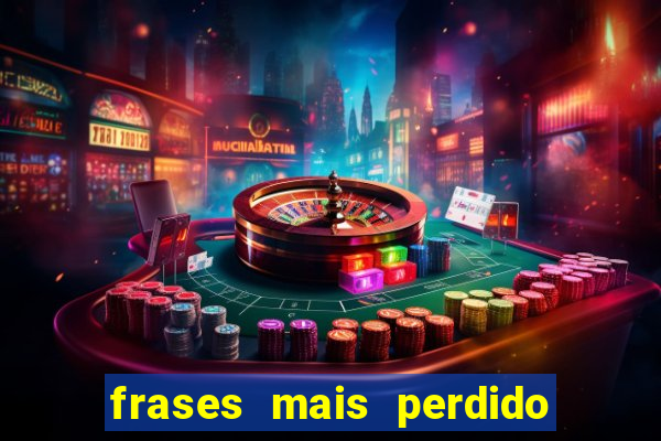 frases mais perdido que surdo em bingo