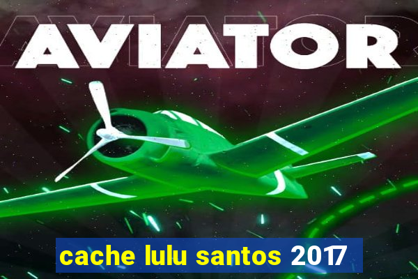 cache lulu santos 2017