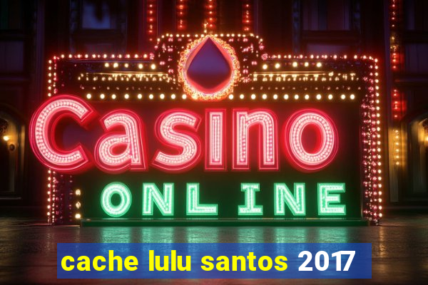 cache lulu santos 2017