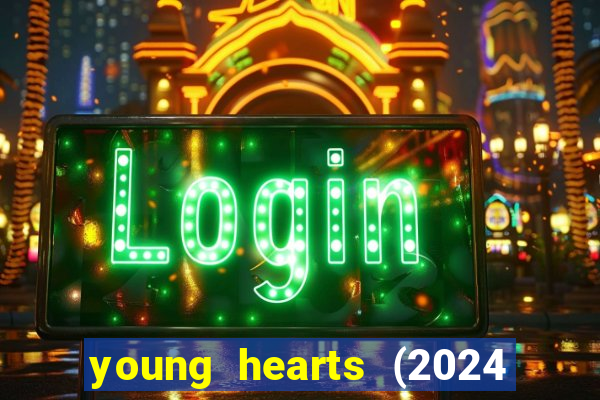 young hearts (2024 assistir online gratis)