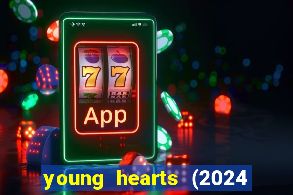 young hearts (2024 assistir online gratis)