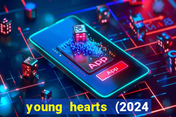 young hearts (2024 assistir online gratis)