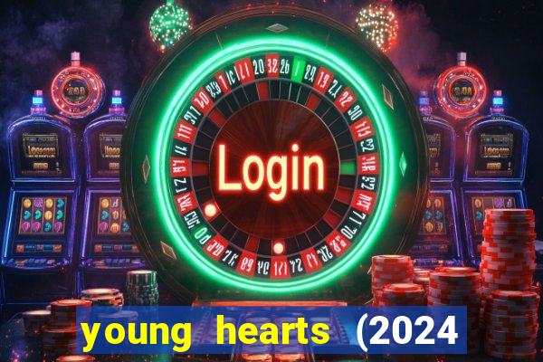 young hearts (2024 assistir online gratis)