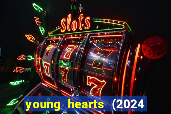 young hearts (2024 assistir online gratis)