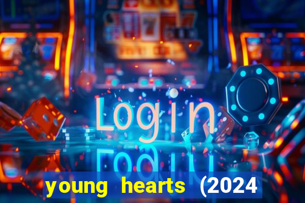 young hearts (2024 assistir online gratis)