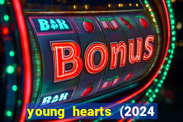 young hearts (2024 assistir online gratis)