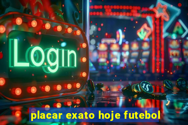 placar exato hoje futebol